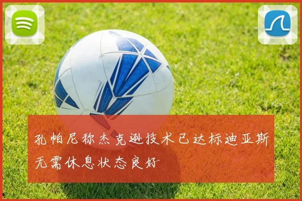 孔帕尼称杰克逊技术已达标迪亚斯无需休息状态良好