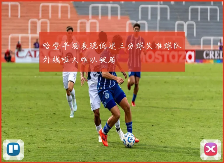 哈登半场表现低迷三分球失准球队外线哑火难以破局