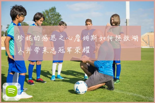 珍妮的感恩之心詹姆斯如何拯救湖人并带来总冠军荣耀